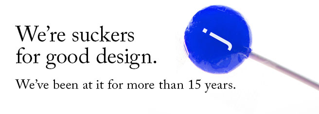 We're suckers for good design. We'be been at it for more than 10 years.